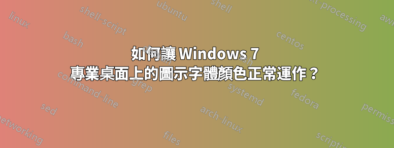 如何讓 Windows 7 專業桌面上的圖示字體顏色正常運作？