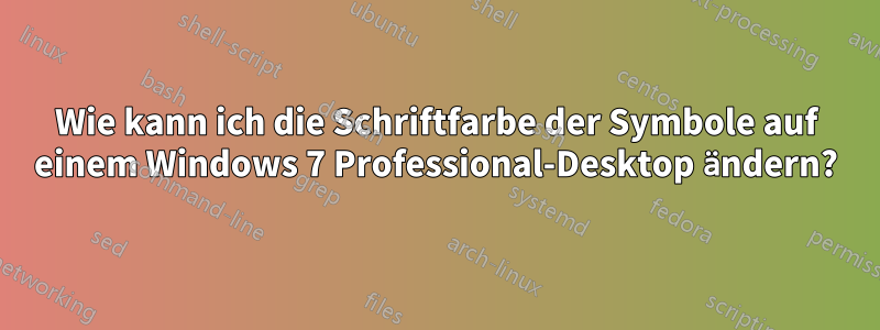 Wie kann ich die Schriftfarbe der Symbole auf einem Windows 7 Professional-Desktop ändern?