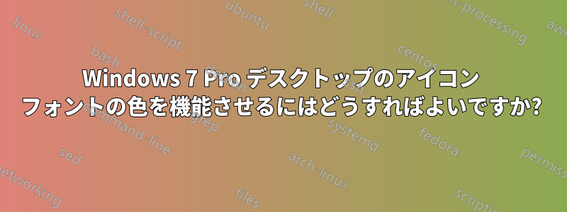 Windows 7 Pro デスクトップのアイコン フォントの色を機能させるにはどうすればよいですか?