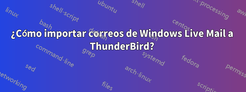 ¿Cómo importar correos de Windows Live Mail a ThunderBird?