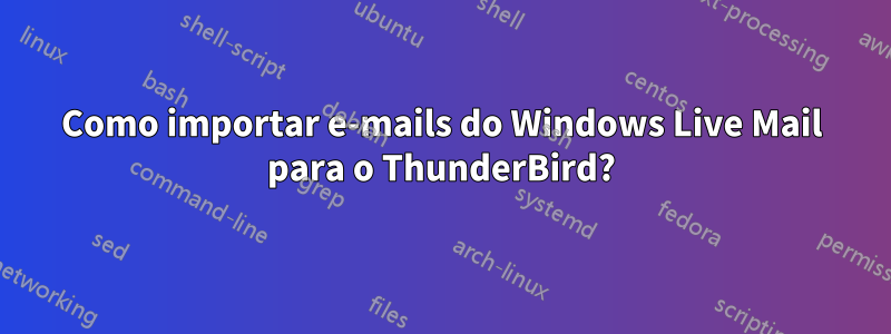 Como importar e-mails do Windows Live Mail para o ThunderBird?