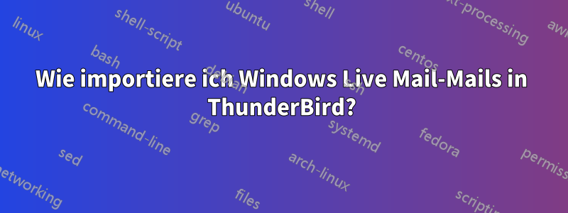 Wie importiere ich Windows Live Mail-Mails in ThunderBird?