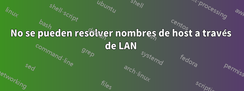 No se pueden resolver nombres de host a través de LAN