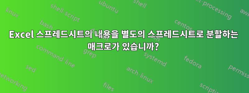 Excel 스프레드시트의 내용을 별도의 스프레드시트로 분할하는 매크로가 있습니까?