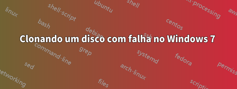 Clonando um disco com falha no Windows 7
