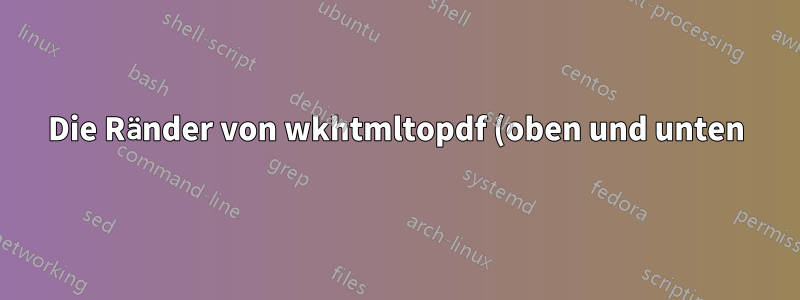 Die Ränder von wkhtmltopdf (oben und unten) können nicht festgelegt werden.