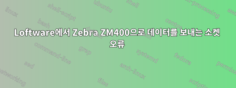 Loftware에서 Zebra ZM400으로 데이터를 보내는 소켓 오류
