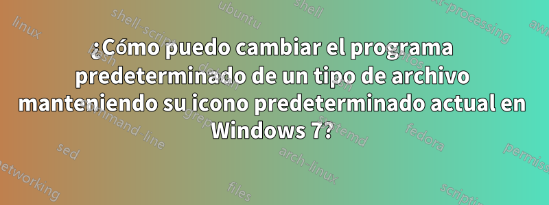 ¿Cómo puedo cambiar el programa predeterminado de un tipo de archivo manteniendo su icono predeterminado actual en Windows 7?