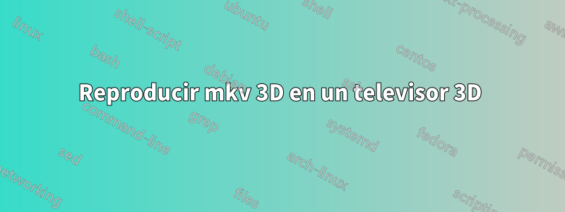 Reproducir mkv 3D en un televisor 3D