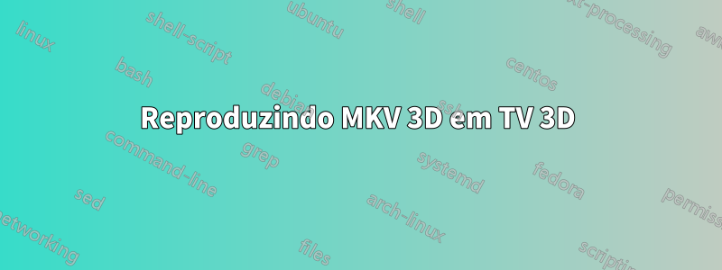 Reproduzindo MKV 3D em TV 3D