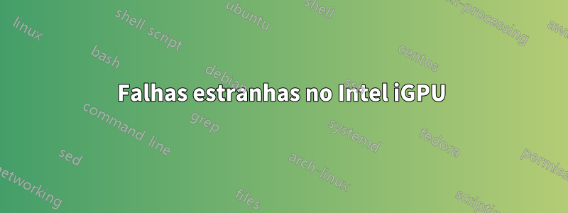 Falhas estranhas no Intel iGPU