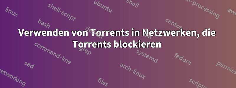 Verwenden von Torrents in Netzwerken, die Torrents blockieren