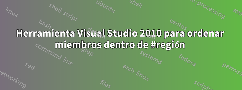 Herramienta Visual Studio 2010 para ordenar miembros dentro de #región