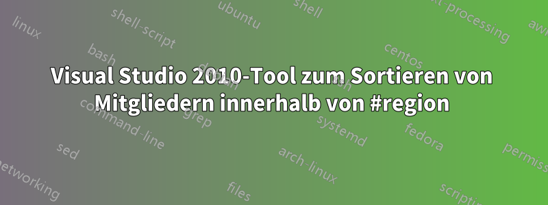 Visual Studio 2010-Tool zum Sortieren von Mitgliedern innerhalb von #region