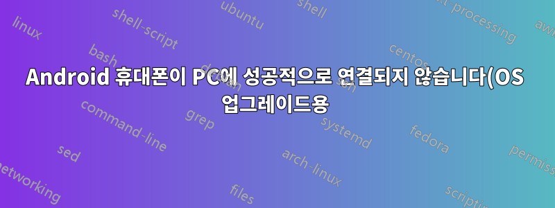 Android 휴대폰이 PC에 성공적으로 연결되지 않습니다(OS 업그레이드용).