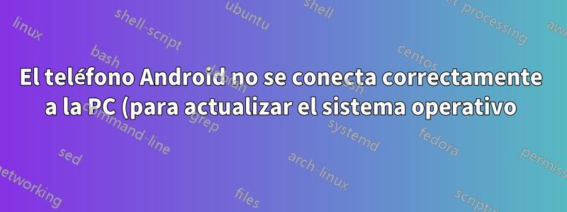 El teléfono Android no se conecta correctamente a la PC (para actualizar el sistema operativo)