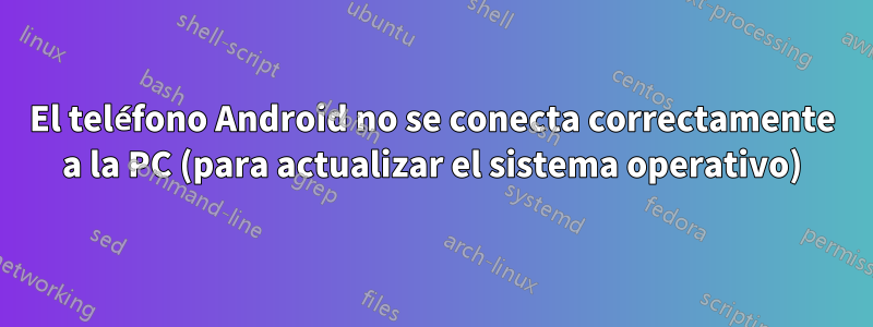 El teléfono Android no se conecta correctamente a la PC (para actualizar el sistema operativo)