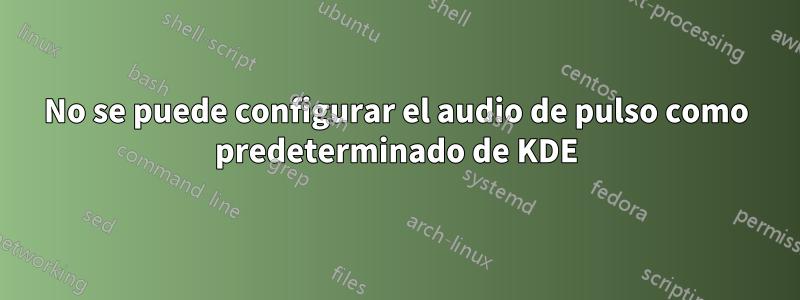 No se puede configurar el audio de pulso como predeterminado de KDE