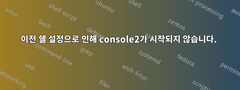 이전 쉘 설정으로 인해 console2가 시작되지 않습니다.