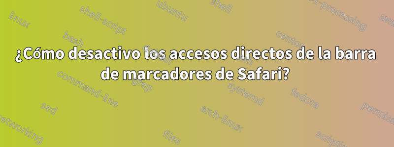 ¿Cómo desactivo los accesos directos de la barra de marcadores de Safari?