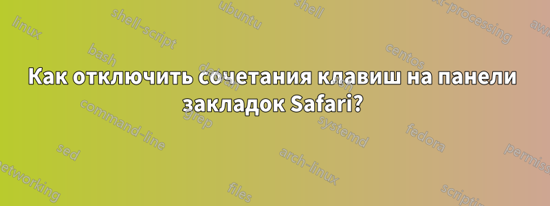 Как отключить сочетания клавиш на панели закладок Safari?