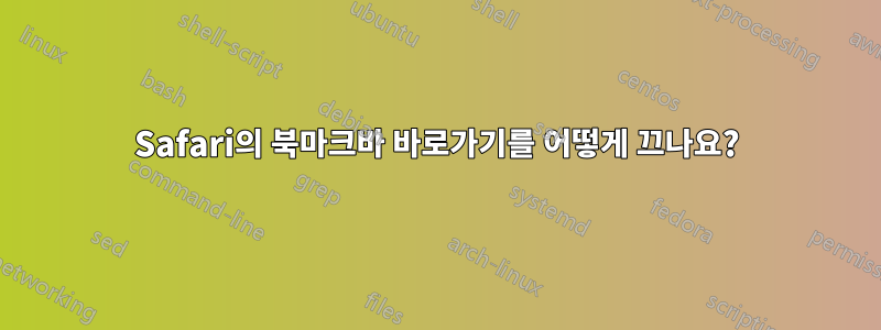 Safari의 북마크바 바로가기를 어떻게 끄나요?