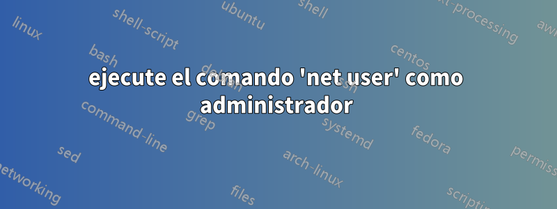 ejecute el comando 'net user' como administrador