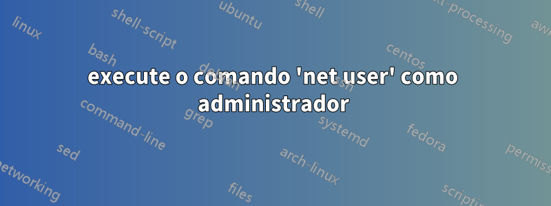 execute o comando 'net user' como administrador