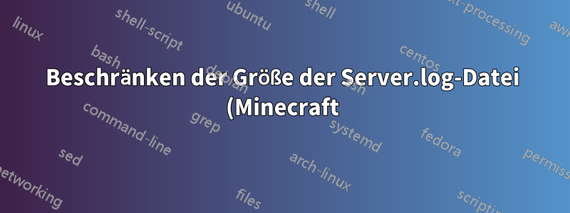 Beschränken der Größe der Server.log-Datei (Minecraft) in CentOS