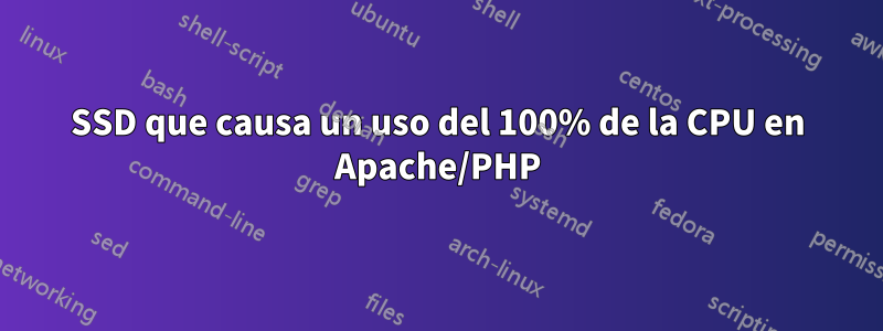 SSD que causa un uso del 100% de la CPU en Apache/PHP