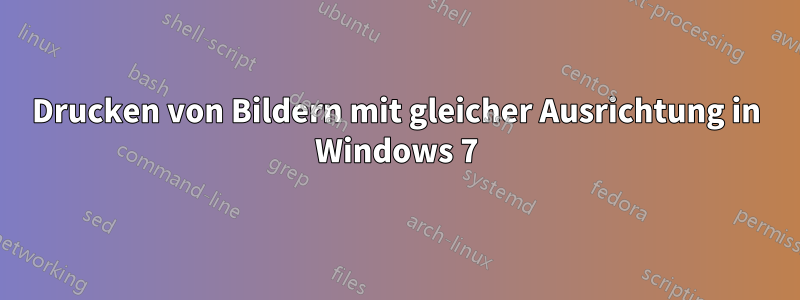 Drucken von Bildern mit gleicher Ausrichtung in Windows 7