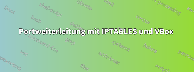 Portweiterleitung mit IPTABLES und VBox