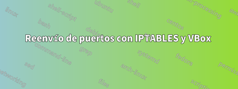 Reenvío de puertos con IPTABLES y VBox