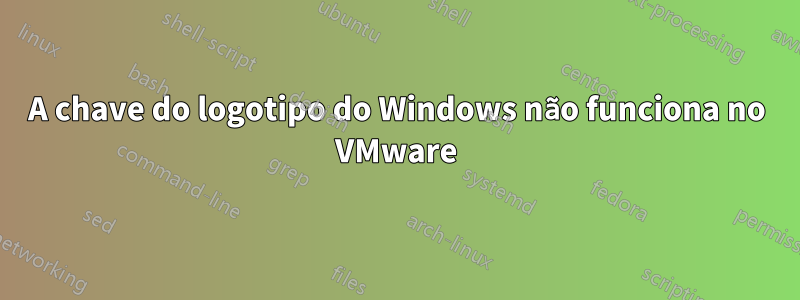 A chave do logotipo do Windows não funciona no VMware