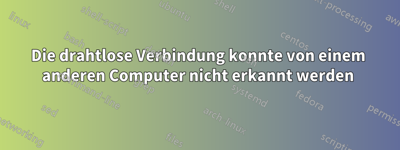 Die drahtlose Verbindung konnte von einem anderen Computer nicht erkannt werden