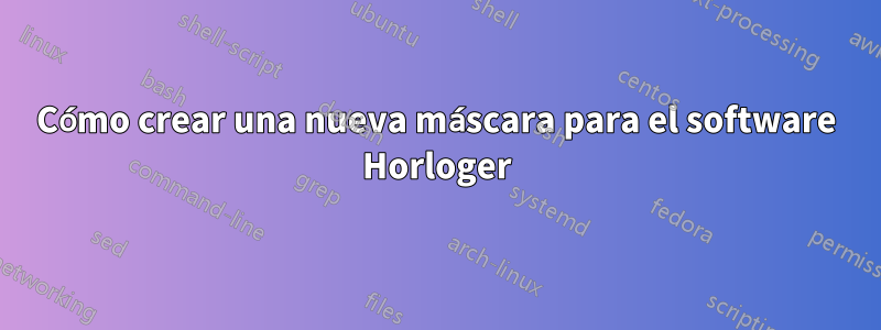 Cómo crear una nueva máscara para el software Horloger