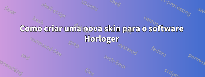 Como criar uma nova skin para o software Horloger