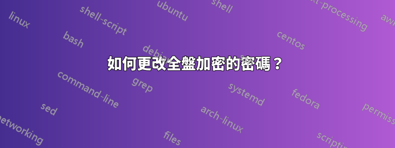 如何更改全盤加密的密碼？