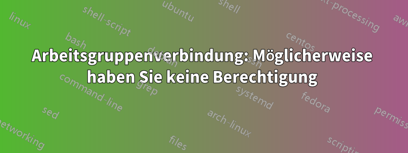 Arbeitsgruppenverbindung: Möglicherweise haben Sie keine Berechtigung