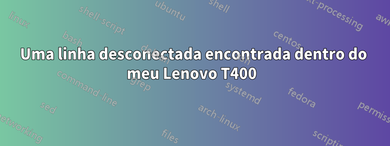 Uma linha desconectada encontrada dentro do meu Lenovo T400 