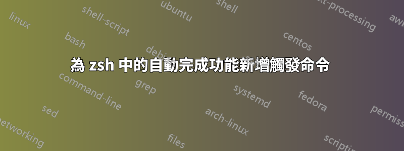 為 zsh 中的自動完成功能新增觸發命令