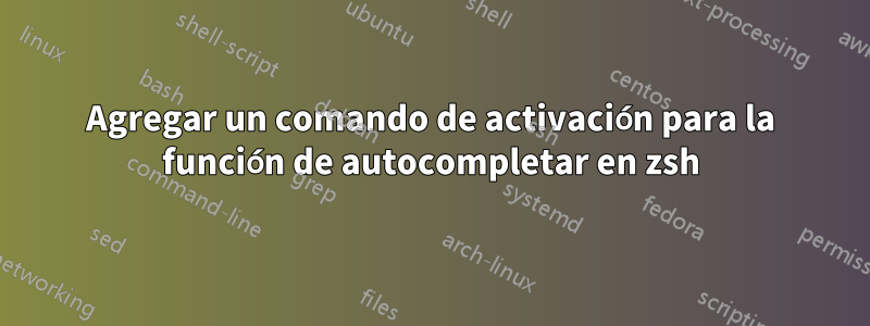 Agregar un comando de activación para la función de autocompletar en zsh