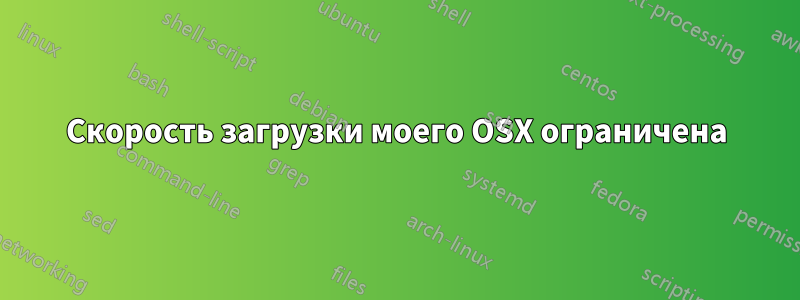 Скорость загрузки моего OSX ограничена