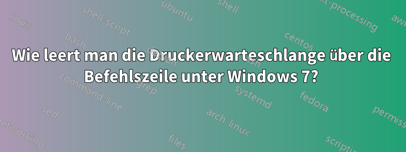 Wie leert man die Druckerwarteschlange über die Befehlszeile unter Windows 7?