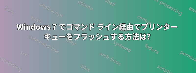 Windows 7 でコマンド ライン経由でプリンター キューをフラッシュする方法は?