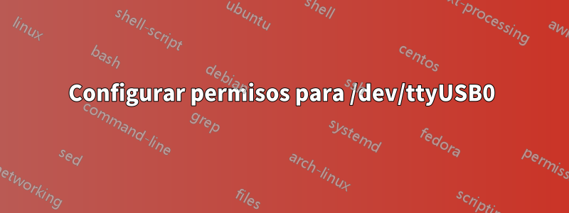 Configurar permisos para /dev/ttyUSB0