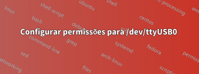 Configurar permissões para /dev/ttyUSB0