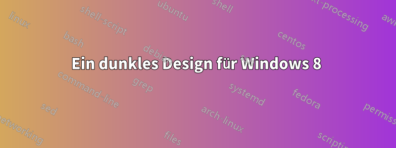 Ein dunkles Design für Windows 8