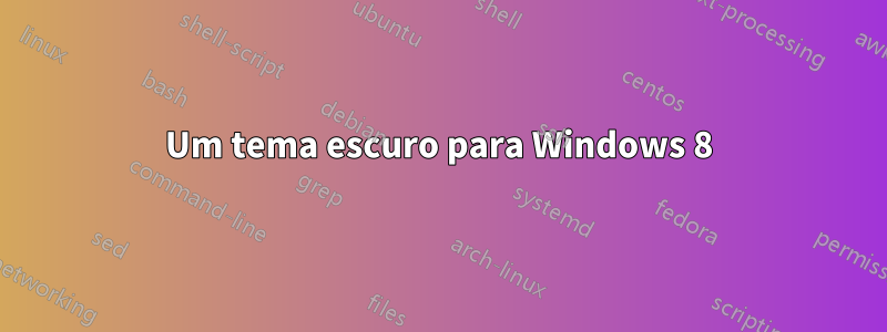 Um tema escuro para Windows 8