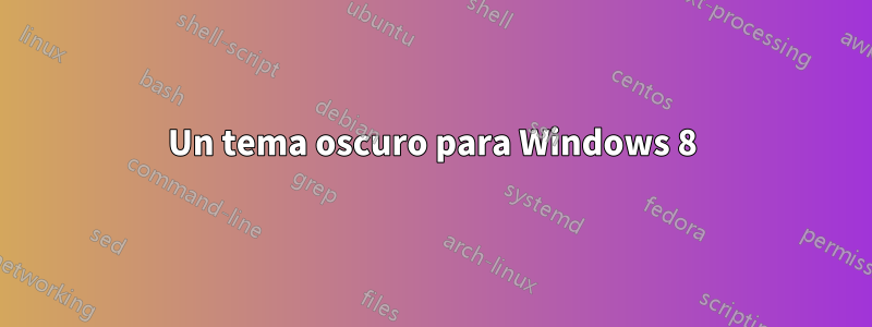 Un tema oscuro para Windows 8